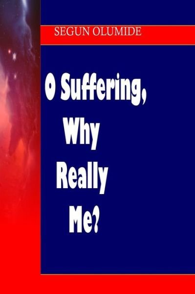 Cover for Pst Segun Olumide · O Suffering, Why Really Me?: Growing Through Right Suffering (Paperback Book) (2013)