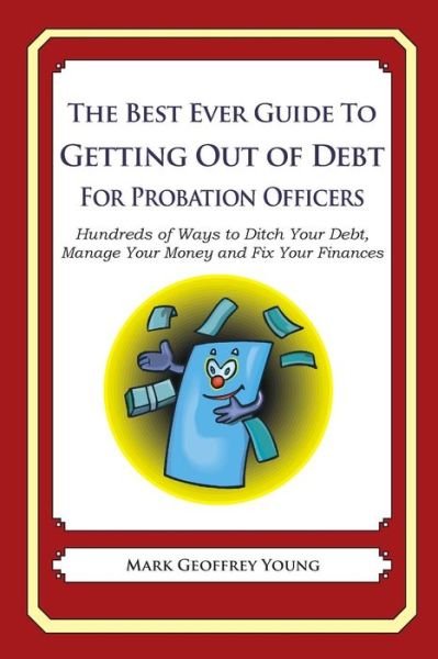 Cover for Mark Geoffrey Young · The Best Ever Guide to Getting out of Debt for Probation Officers: Hundreds of Ways to Ditch Your Debt, Manage Your Money and Fix Your Finances (Paperback Bog) (2013)