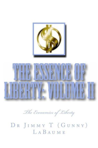 Cover for Labaume, Dr Jimmy T (Gunny) · The Essence of Liberty: Volume Ii: the Economics of Liberty (Paperback Book) (2014)