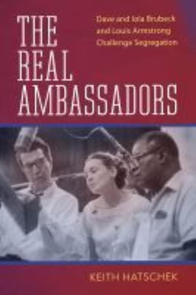 Cover for Keith Hatschek · The Real Ambassadors: Dave and Iola Brubeck and Louis Armstrong Challenge Segregation - American Made Music Series (Hardcover Book) (2022)