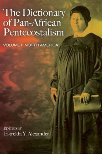 Cover for Estrelda Y Alexander · The Dictionary of Pan-African Pentecostalism, Volume One (Hardcover Book) (2018)