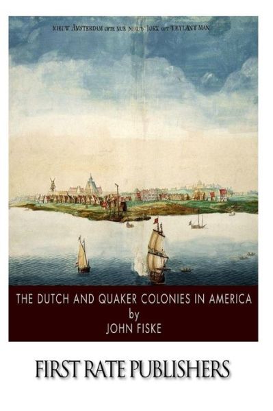 The Dutch and Quaker Colonies in America - John Fiske - Books - Createspace - 9781500167776 - June 12, 2014