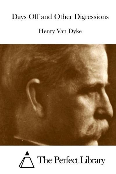 Days off and Other Digressions - Henry Van Dyke - Books - Createspace - 9781512089776 - May 7, 2015