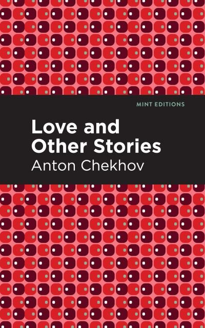 Love and Other Stories - Mint Editions - Anton Chekhov - Bøger - Graphic Arts Books - 9781513264776 - 1. juli 2021