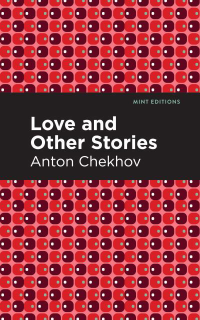 Love and Other Stories - Mint Editions - Anton Chekhov - Bøker - Graphic Arts Books - 9781513264776 - 1. juli 2021