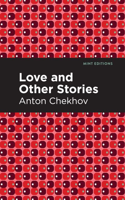 Love and Other Stories - Mint Editions - Anton Chekhov - Books - Graphic Arts Books - 9781513264776 - July 1, 2021