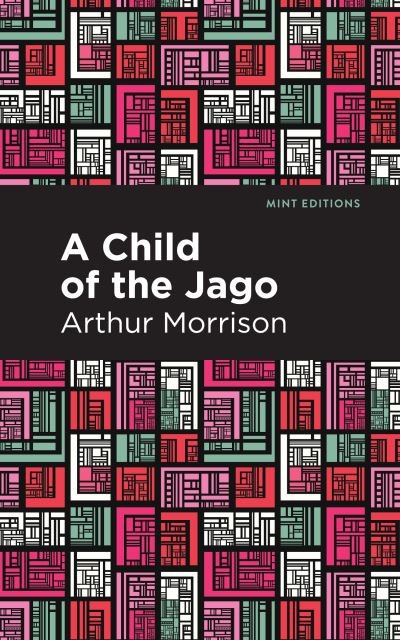 A Child of the Jago - Mint Editions - Arthur Morrison - Books - Graphic Arts Books - 9781513280776 - July 1, 2021