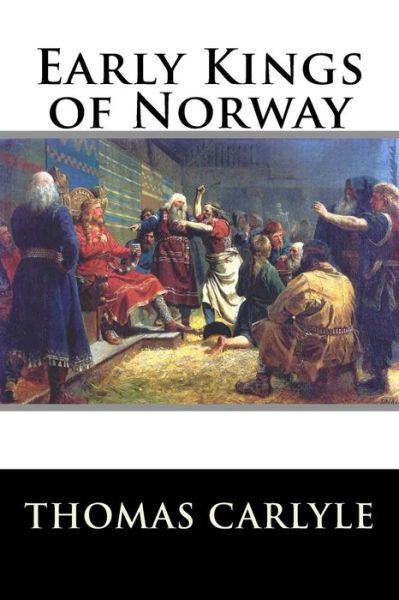 Early Kings of Norway - Thomas Carlyle - Böcker - Createspace - 9781517381776 - 16 september 2015