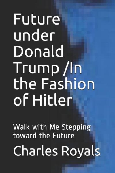 Cover for Charles Royals · Future under Donald Trump /In the Fashion of Hitler (Paperback Book) (2017)