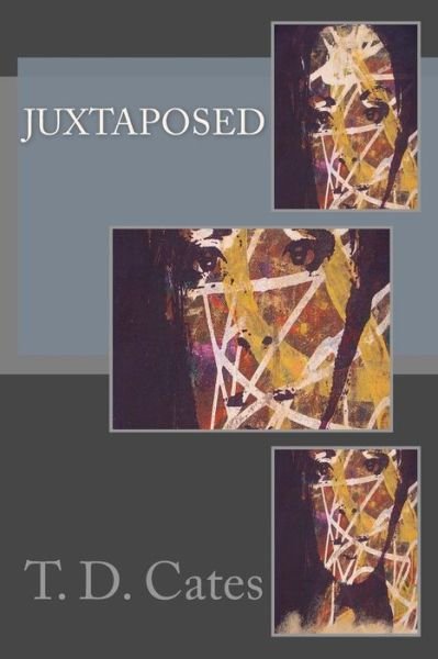 Juxtaposed - T D Cates - Kirjat - Createspace Independent Publishing Platf - 9781530531776 - tiistai 15. maaliskuuta 2016
