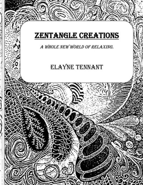 Zentangle Creations - Elayne Tennant - Książki - Createspace Independent Publishing Platf - 9781530953776 - 15 kwietnia 2016