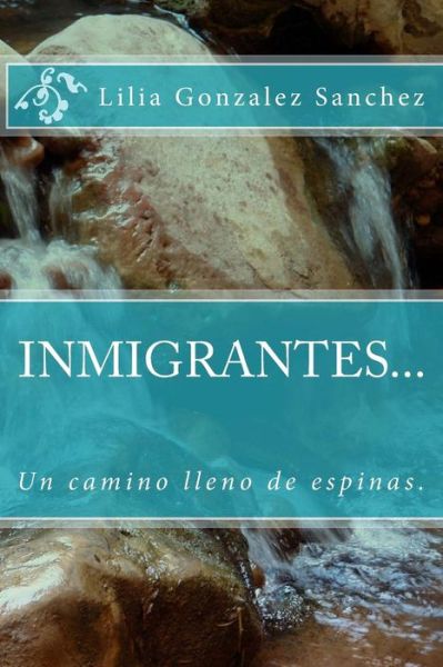 Cover for Lilia Esther Gonzalez Sanchez · INMIGRANTES... Un camino lleno de espinas. (Paperback Book) (2016)