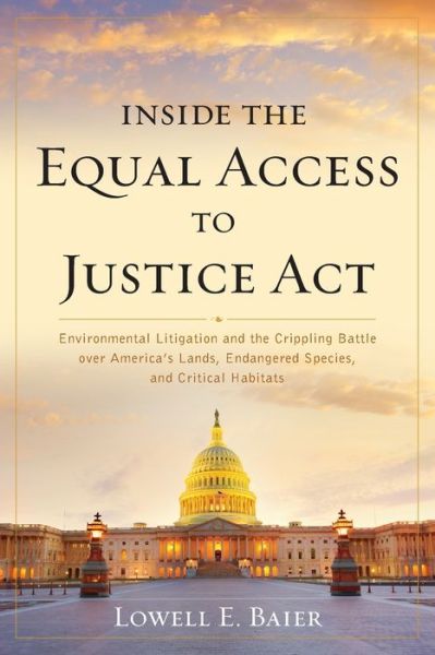 Cover for Lowell E. Baier · Inside the Equal Access to Justice Act: Environmental Litigation and the Crippling Battle over America's Lands, Endangered Species, and Critical Habitats (Paperback Book) (2020)