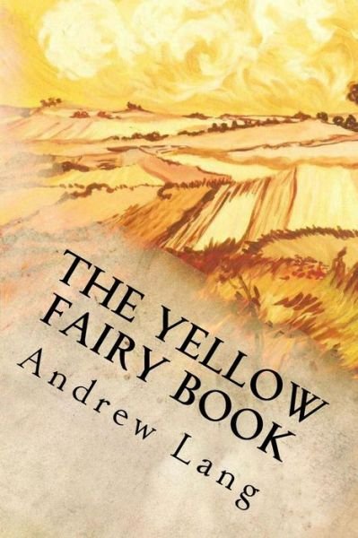 The Yellow Fairy Book - Andrew Lang - Bücher - Createspace Independent Publishing Platf - 9781539091776 - 25. September 2016