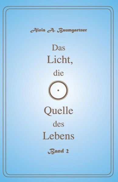 Cover for Alois a Baumgartner · Das Licht Die Quelle Des Lebens - Band 2 (Pocketbok) (2016)