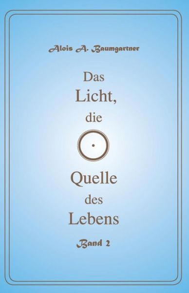 Cover for Alois a Baumgartner · Das Licht Die Quelle Des Lebens - Band 2 (Paperback Book) (2016)