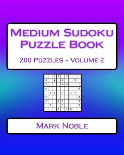 Medium Sudoku Puzzle Book Volume 2 - Mark Noble - Bücher - Createspace Independent Publishing Platf - 9781541335776 - 28. Dezember 2016