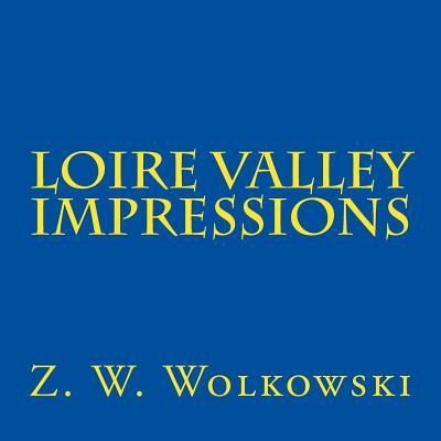 Loire Valley Impressions - Z W Wolkowski - Kirjat - Createspace Independent Publishing Platf - 9781542325776 - maanantai 2. tammikuuta 2017