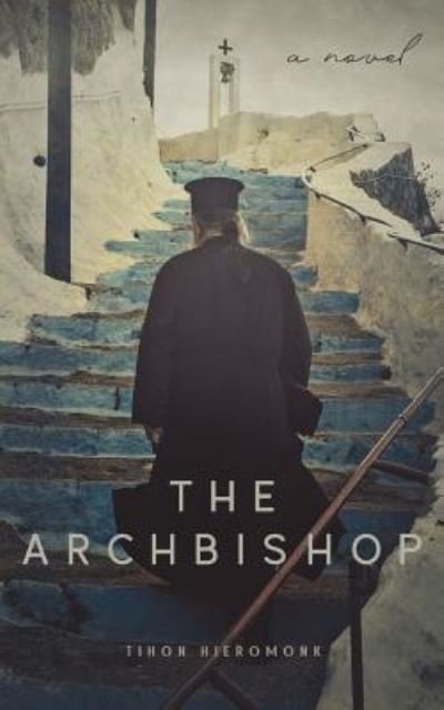 The Archbishop - Tihon Hieromonk - Books - Createspace Independent Publishing Platf - 9781543047776 - February 13, 2017
