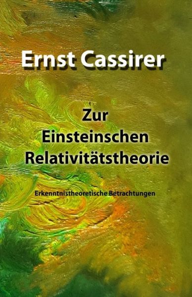 Zur Einsteinschen Relativitatstheorie - Ernst Cassirer - Boeken - Createspace Independent Publishing Platf - 9781544602776 - 10 maart 2017