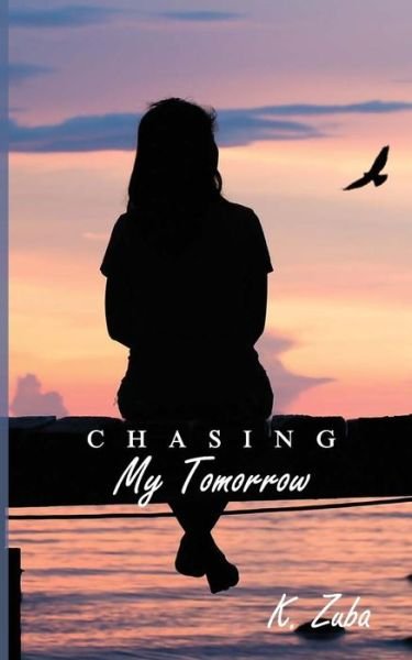 Cover for K Zuba · Chasing My Tomorrow (Paperback Book) (2017)