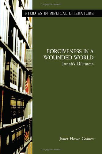 Forgiveness in a Wounded World: Jonah's Dilemma (Studies in Biblical Literature) - Janet Howe Gaines - Books - Society of Biblical Literature - 9781589830776 - August 1, 2003