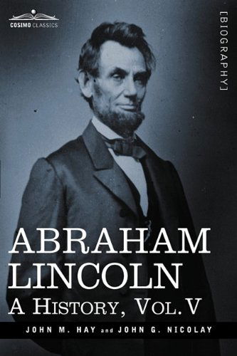Cover for John M Hay · Abraham Lincoln: A History, Vol.V (in 10 Volumes) (Hardcover Book) (2009)