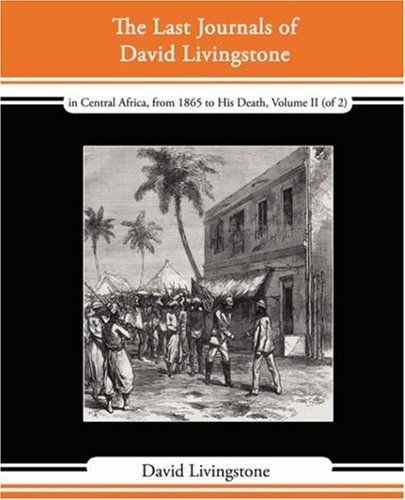 Cover for David Livingstone · The Last Journals of David Livingstone - in Central Africa, from 1865 to His Death, Volume II (Of 2), 1869-1873 Continued by a Narrative of His Last M (Paperback Book) (2008)