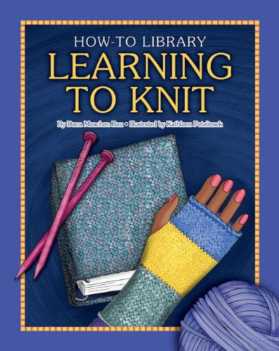 Cover for Dana Meachen Rau · Learning to Knit (How-to Library (Cherry Lake)) (Hardcover Book) (2012)