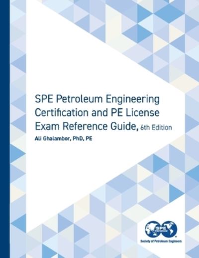 Cover for Ali Ghalambor · SPE Petroleum Engineering Certification and PE License Exam Reference Guide, Sixth Edition (Book) (2022)