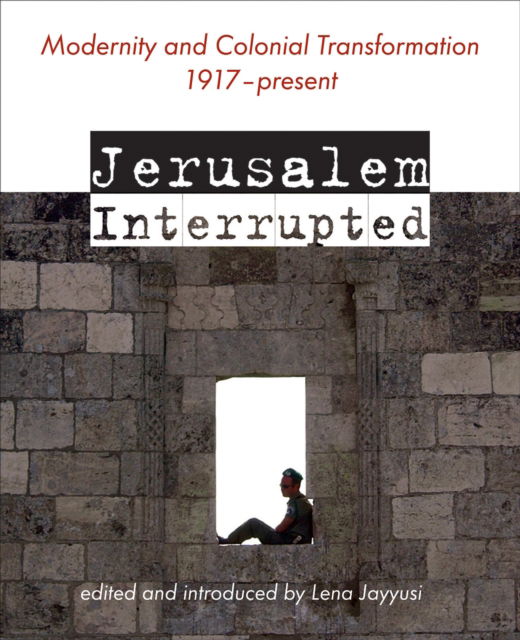 Jerusalem Interrupted: Modernity and Colonial Transformation 1917 - Present - - Books - Interlink Publishing Group, Inc - 9781623716776 - May 7, 2024