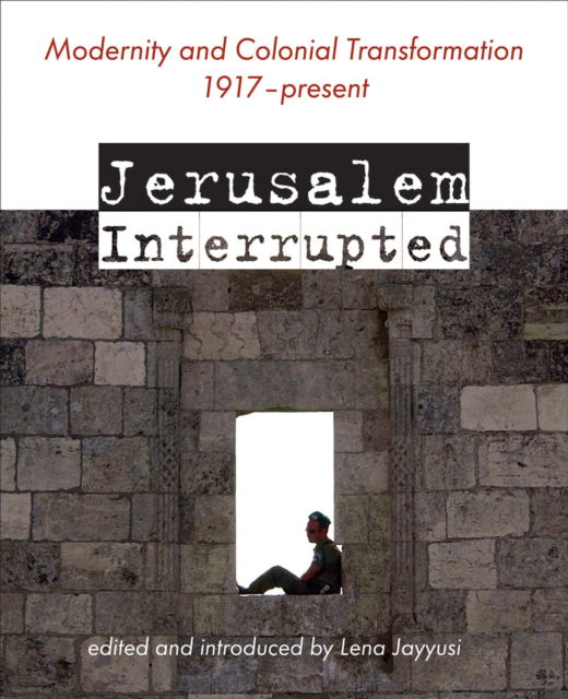 Jerusalem Interrupted: Modernity and Colonial Transformation 1917 - Present -  - Książki - Interlink Publishing Group, Inc - 9781623716776 - 7 maja 2024