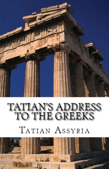 Cover for Tatian of Assyria · Tatian's Address to the Greeks (Paperback Book) (2018)