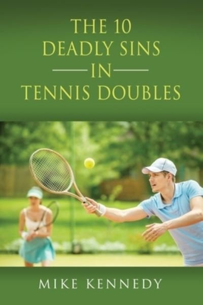 THE 10 DEADLY SINS in TENNIS DOUBLES: How to Improve Your Game, Tomorrow, Without Practicing! - Mike Kennedy - Kirjat - Booklocker.com - 9781647196776 - tiistai 10. elokuuta 2021
