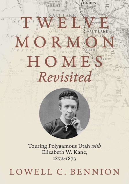 Cover for Lowell C. Bennion · Twelve Mormon Homes Revisited: Touring Polygamous Utah with Elizabeth Kane, 1872-1873 (Hardcover Book) (2025)