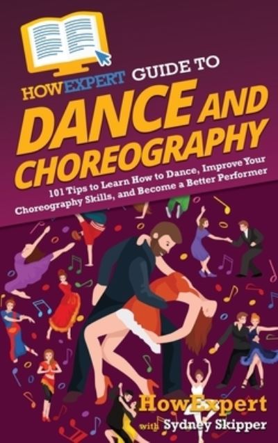 Cover for Howexpert · HowExpert Guide to Dance and Choreography (Hardcover Book) (2021)