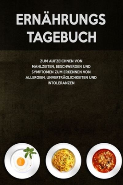 Cover for Intoleranz Journals · Ernährungs-Tagebuch : Zum Aufzeichnung von Mahlzeiten, Symptomen und Beschwerden bei Nahrungsmittelunverträglichkeit wie Laktose, Fructose oder Gluten Intoleranz (Paperback Book) (2020)