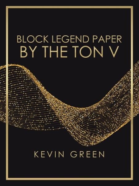 Block Legend Paper by the Ton 5 - Kevin Green - Livres - Authorhouse - 9781665507776 - 11 novembre 2020