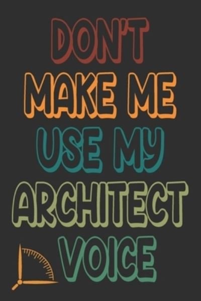 Don't Make Me Use My Architect Voice - 360 Publishing - Bøker - Independently Published - 9781676596776 - 17. desember 2019