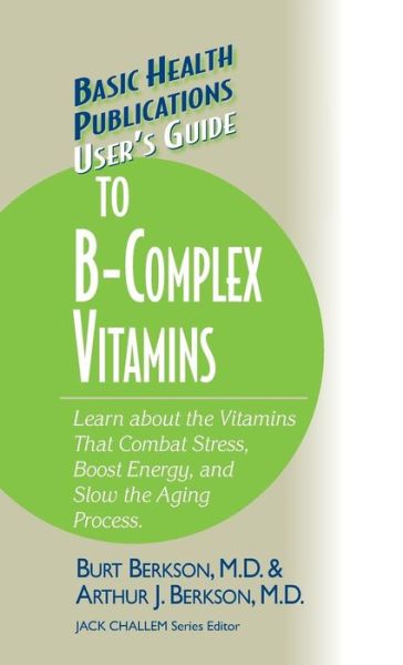 Cover for Burt Berkson · User's Guide to the B-Complex Vitamins: Learn about the Vitamins That Combat Stress, Boost Energy, and Slow the Aging Process. - Basic Health Publications User's Guide (Hardcover Book) (2006)