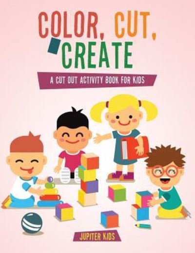 Cover for Jupiter Kids · Color, Cut, &amp; Create: A Cut Out Activity Book for Kids (Paperback Book) (2016)