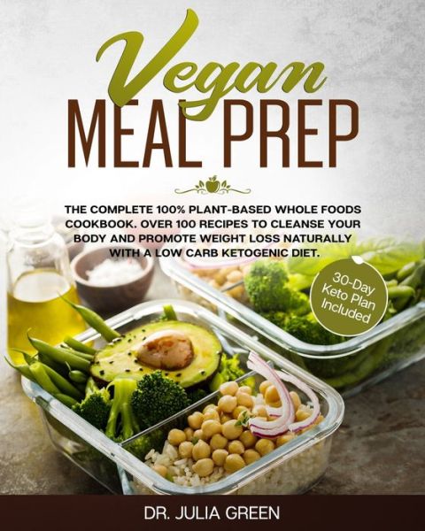 Vegan Meal Prep The Complete 100% Plant-Based Whole Foods Cookbook. over 100 Recipes to Cleanse Your Body and Promote Weight Loss Naturally with a Low Carb Ketogenic Diet. - Julia Green - Böcker - Independently Published - 9781709313776 - 18 november 2019