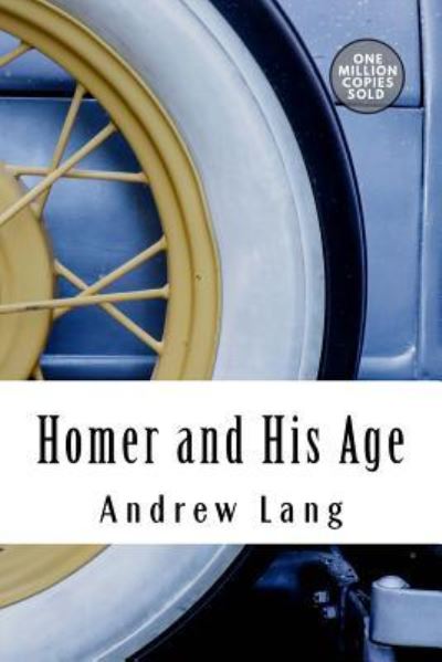 Homer and His Age - Andrew Lang - Livros - Createspace Independent Publishing Platf - 9781717499776 - 2 de maio de 2018