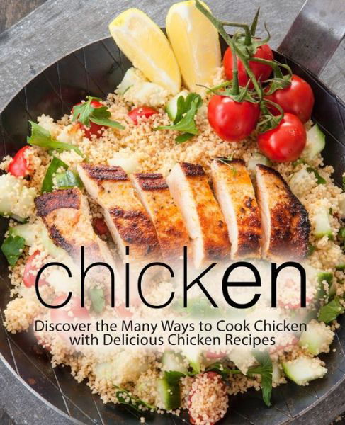 Cover for BookSumo Press · Chicken: Discover the Many Ways to Cook Chicken with Delicious Chicken Recipes (Paperback Book) (2018)