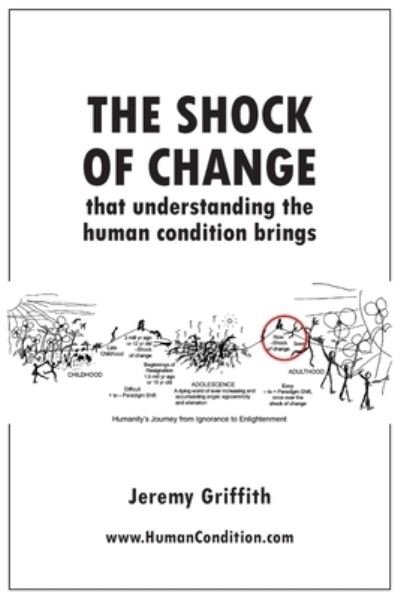 Shock of Change That Understanding the Human Condition Brings - Jeremy Griffith - Books - WTM Publishing & Communications Pty, Lim - 9781741290776 - August 31, 2022