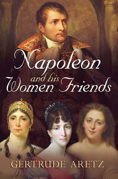 Cover for Gertrude Aretz · Napoleon and His Women Friends (Paperback Book) (2012)