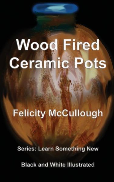 Cover for Felicity Mccullough · Wood Fired Ceramic Pots (Pocketbok) (2015)