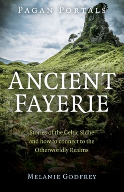 Cover for Melanie Godfrey · Pagan Portals - Ancient Fayerie - Stories of the Celtic Sidhe and how to connect to the Otherworldly Realms (Taschenbuch) (2022)