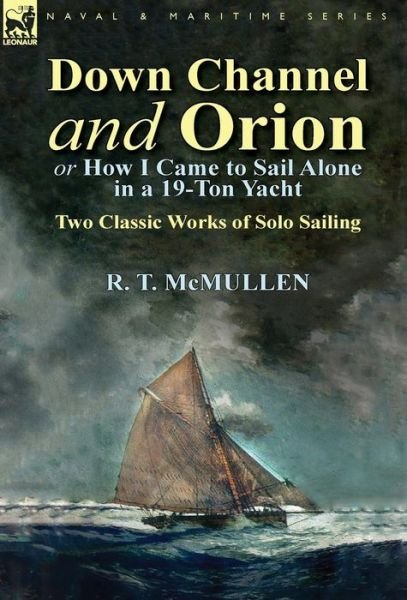 Cover for R T McMullen · Down Channel and Orion (or How I Came to Sail Alone in a 19-Ton Yacht): Two Classic Works of Solo Sailing (Innbunden bok) (2014)