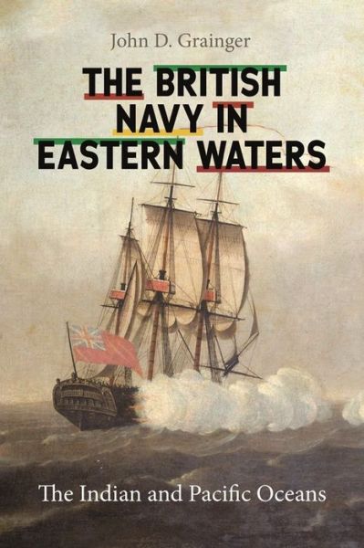 Cover for John D Grainger · The British Navy in Eastern Waters: The Indian and Pacific Oceans (Hardcover Book) (2022)